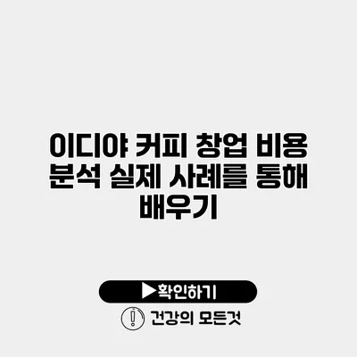 이디야 커피 창업 비용 분석 실제 사례를 통해 배우기