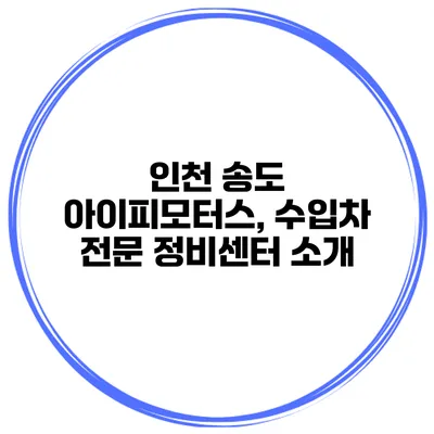 인천 송도 아이피모터스, 수입차 전문 정비센터 소개