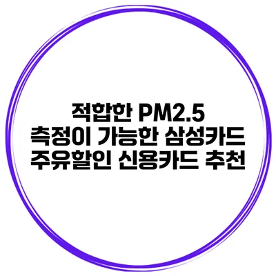 적합한 PM2.5 측정이 가능한 삼성카드 주유할인 신용카드 추천