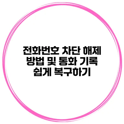 전화번호 차단 해제 방법 및 통화 기록 쉽게 복구하기