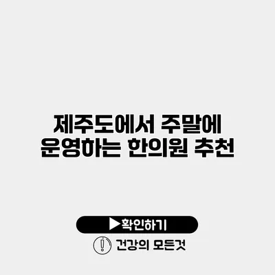 제주도에서 주말에 운영하는 한의원 추천