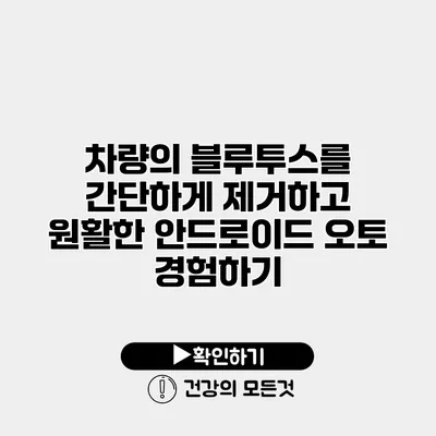 차량의 블루투스를 간단하게 제거하고 원활한 안드로이드 오토 경험하기