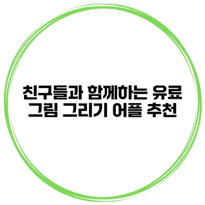 친구들과 함께하는 유료 그림 그리기 어플 추천