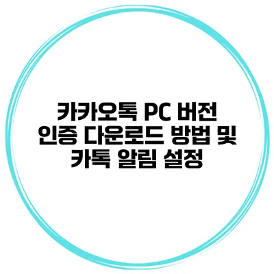 카카오톡 PC 버전 인증 다운로드 방법 및 카톡 알림 설정