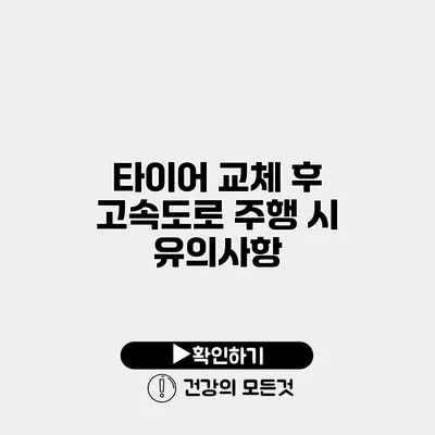 타이어 교체 후 고속도로 주행 시 유의사항