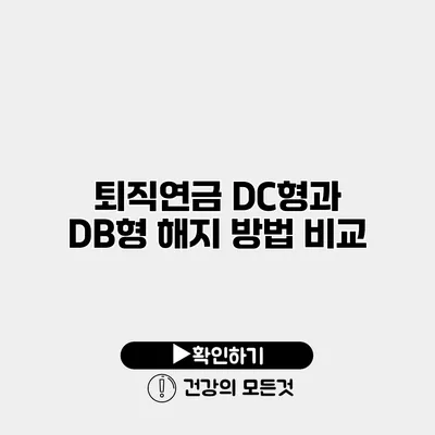 퇴직연금 DC형과 DB형 해지 방법 비교