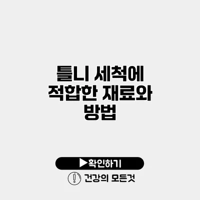 틀니 세척에 적합한 재료와 방법