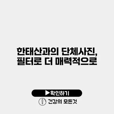 한태산과의 단체사진, 필터로 더 매력적으로