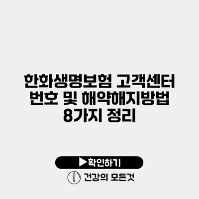 한화생명보험 고객센터 번호 및 해약해지방법 8가지 정리